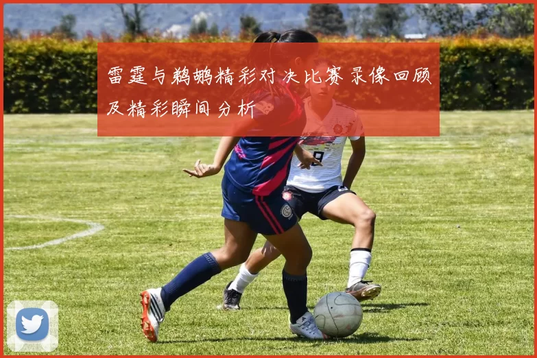 雷霆与鹈鹕精彩对决比赛录像回顾及精彩瞬间分析