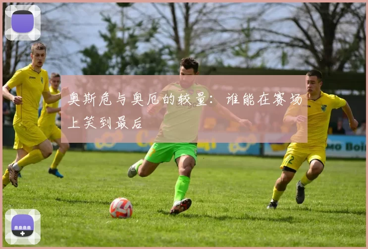 奥斯危与奥厄的较量：谁能在赛场上笑到最后