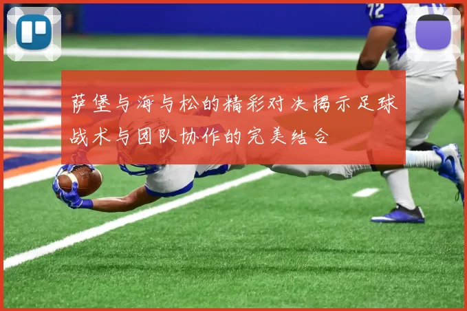 萨堡与海与松的精彩对决揭示足球战术与团队协作的完美结合